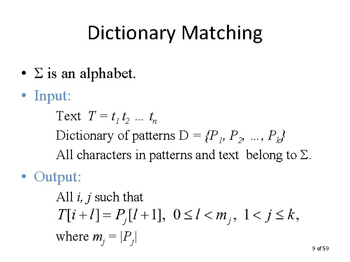 Dictionary Matching • Σ is an alphabet. • Input: Text T = t 1