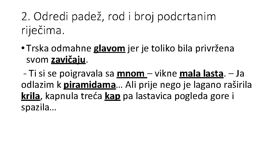 2. Odredi padež, rod i broj podcrtanim riječima. • Trska odmahne glavom jer je