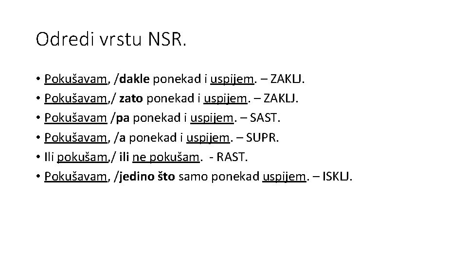 Odredi vrstu NSR. • Pokušavam, /dakle ponekad i uspijem. – ZAKLJ. • Pokušavam, /