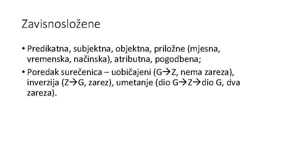 Zavisnosložene • Predikatna, subjektna, objektna, priložne (mjesna, vremenska, načinska), atributna, pogodbena; • Poredak surečenica