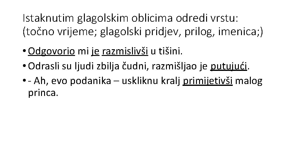 Istaknutim glagolskim oblicima odredi vrstu: (točno vrijeme; glagolski pridjev, prilog, imenica; ) • Odgovorio