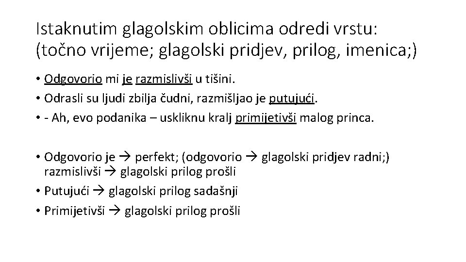 Istaknutim glagolskim oblicima odredi vrstu: (točno vrijeme; glagolski pridjev, prilog, imenica; ) • Odgovorio