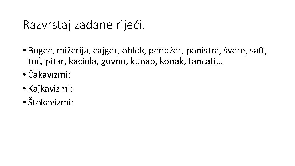 Razvrstaj zadane riječi. • Bogec, mižerija, cajger, oblok, pendžer, ponistra, švere, saft, toć, pitar,