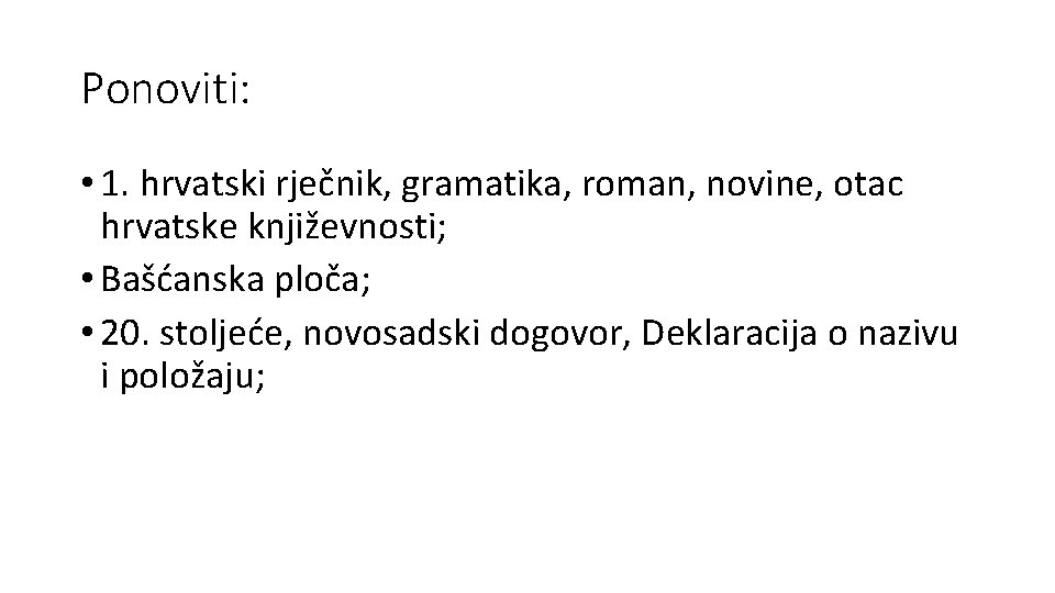 Ponoviti: • 1. hrvatski rječnik, gramatika, roman, novine, otac hrvatske književnosti; • Bašćanska ploča;