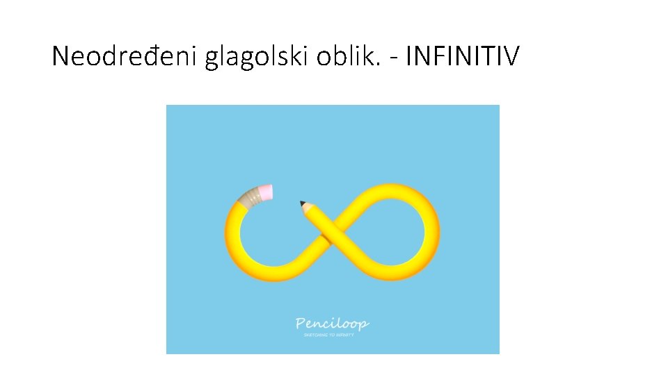 Neodređeni glagolski oblik. - INFINITIV 