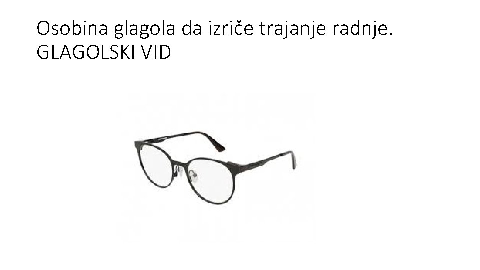 Osobina glagola da izriče trajanje radnje. GLAGOLSKI VID 