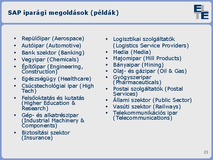 SAP iparági megoldások (példák) Repülőipar (Aerospace) Autóipar (Automotive) Bank szektor (Banking) Vegyipar (Chemicals) Építőipar