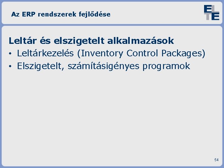 Az ERP rendszerek fejlődése Leltár és elszigetelt alkalmazások • Leltárkezelés (Inventory Control Packages) •