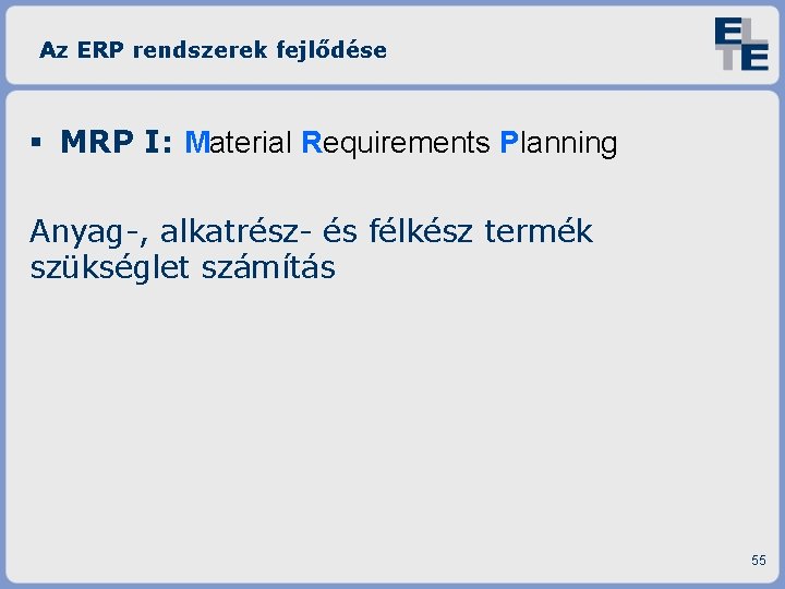 Az ERP rendszerek fejlődése MRP I: Material Requirements Planning Anyag-, alkatrész- és félkész termék