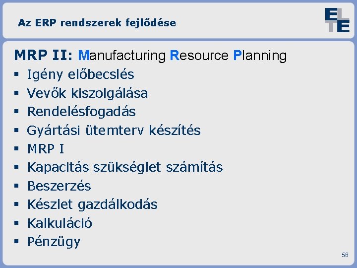 Az ERP rendszerek fejlődése MRP II: Manufacturing Resource Planning Igény előbecslés Vevők kiszolgálása Rendelésfogadás