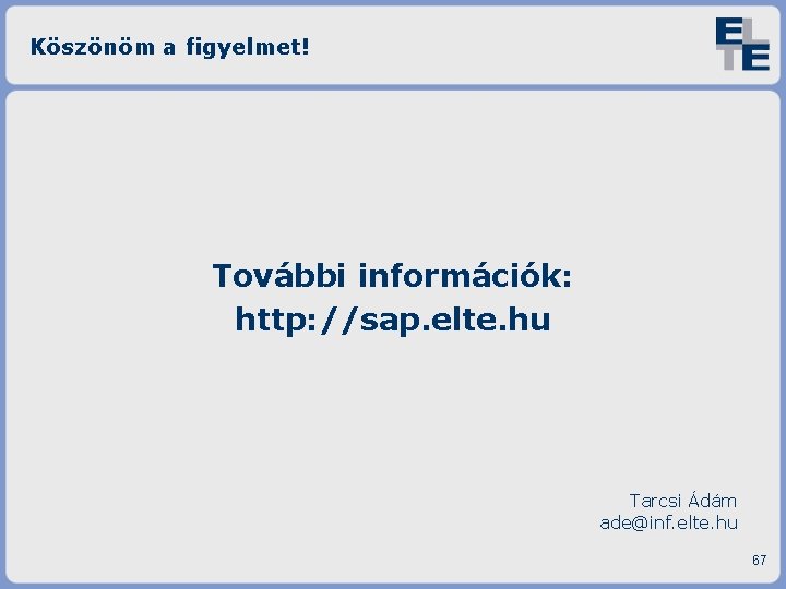 Köszönöm a figyelmet! További információk: http: //sap. elte. hu Tarcsi Ádám ade@inf. elte. hu