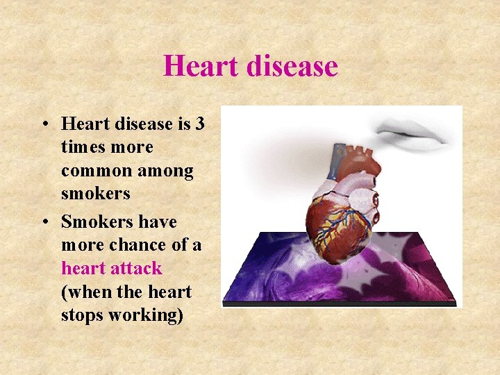 Heart disease • Heart disease is 3 times more common among smokers • Smokers