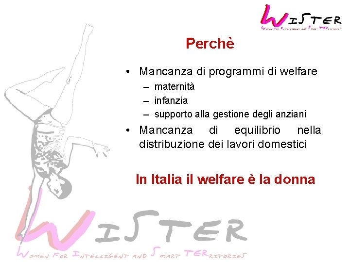 Perchè • Mancanza di programmi di welfare – maternità – infanzia – supporto alla