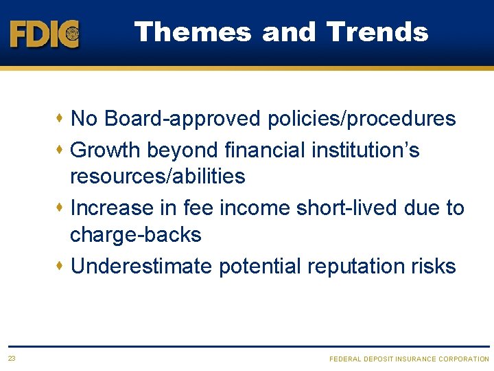 Themes and Trends s No Board-approved policies/procedures s Growth beyond financial institution’s resources/abilities s