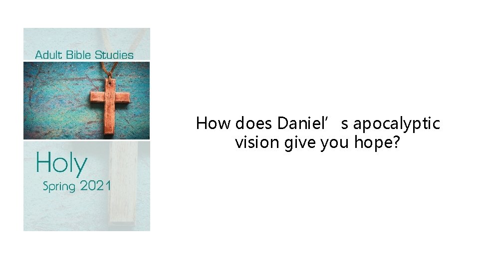 How does Daniel’s apocalyptic vision give you hope? 