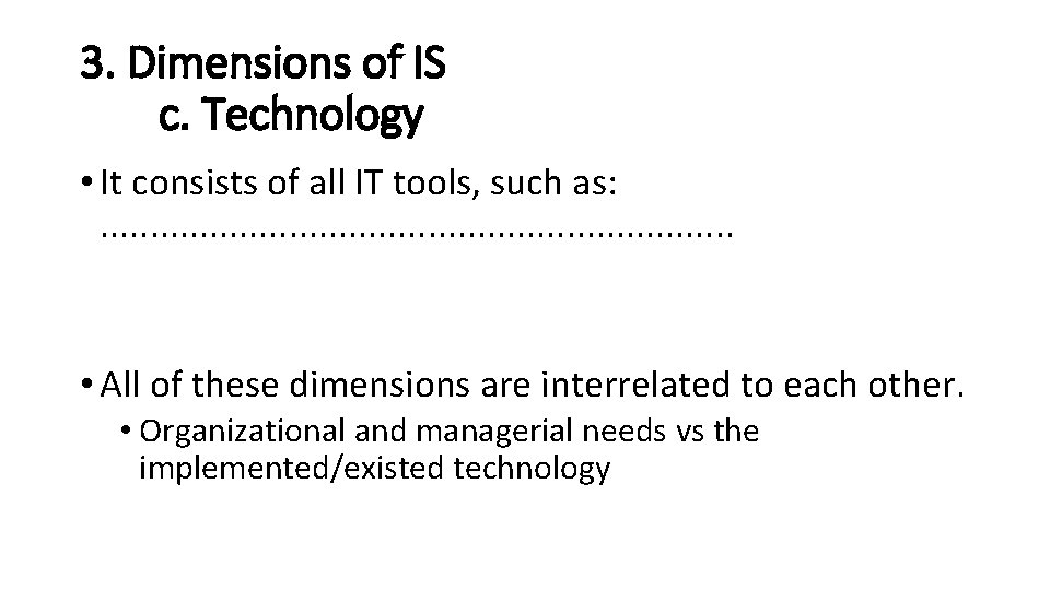 3. Dimensions of IS c. Technology • It consists of all IT tools, such