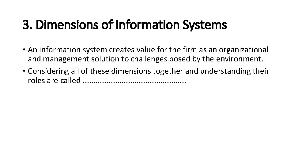 3. Dimensions of Information Systems • An information system creates value for the firm