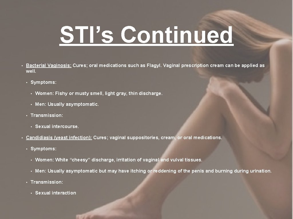 STI’s Continued • Bacterial Vaginosis: Cures; oral medications such as Flagyl. Vaginal prescription cream