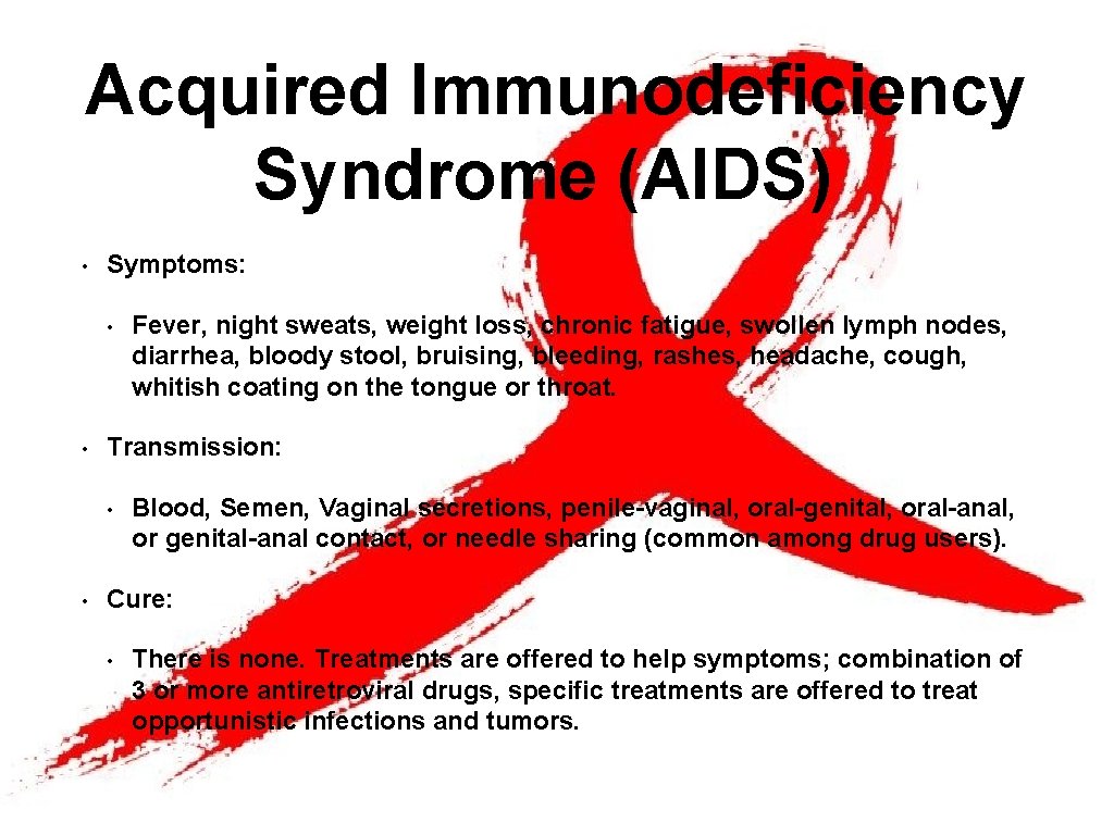 Acquired Immunodeficiency Syndrome (AIDS) • Symptoms: • • Transmission: • • Fever, night sweats,