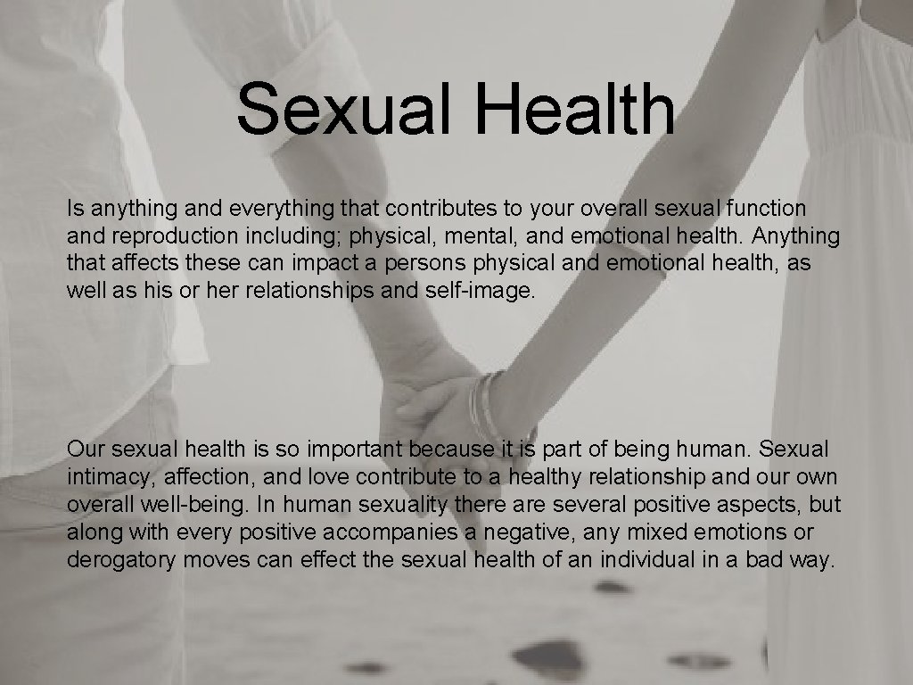 Sexual Health Is anything and everything that contributes to your overall sexual function and