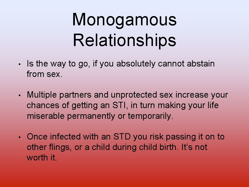 Monogamous Relationships • Is the way to go, if you absolutely cannot abstain from
