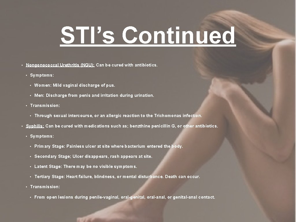 STI’s Continued • Nongonococcal Urethritis (NGU): Can be cured with antibiotics. • • Symptoms: