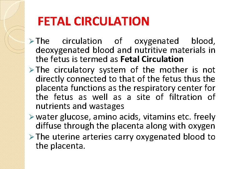 FETAL CIRCULATION Ø The circulation of oxygenated blood, deoxygenated blood and nutritive materials in