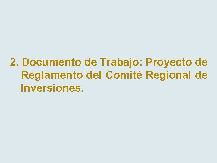 2. Documento de Trabajo: Proyecto de Reglamento del Comité Regional de Inversiones. 