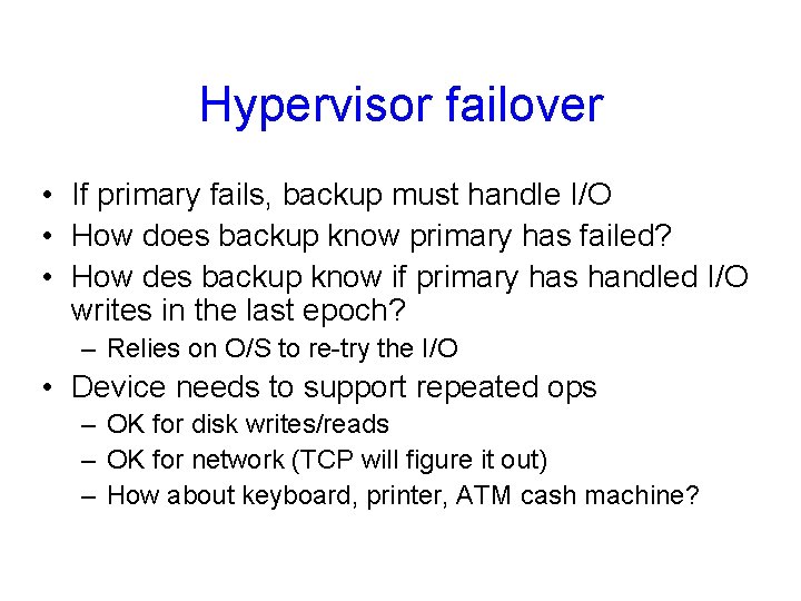 Hypervisor failover • If primary fails, backup must handle I/O • How does backup