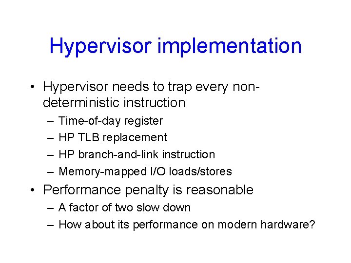 Hypervisor implementation • Hypervisor needs to trap every nondeterministic instruction – – Time-of-day register