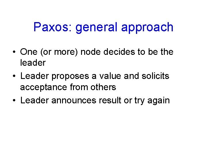 Paxos: general approach • One (or more) node decides to be the leader •