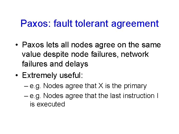 Paxos: fault tolerant agreement • Paxos lets all nodes agree on the same value