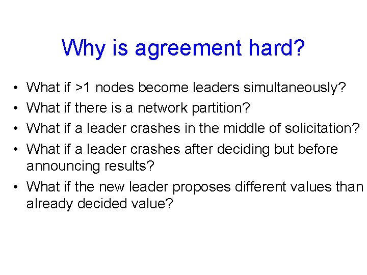 Why is agreement hard? • • What if >1 nodes become leaders simultaneously? What