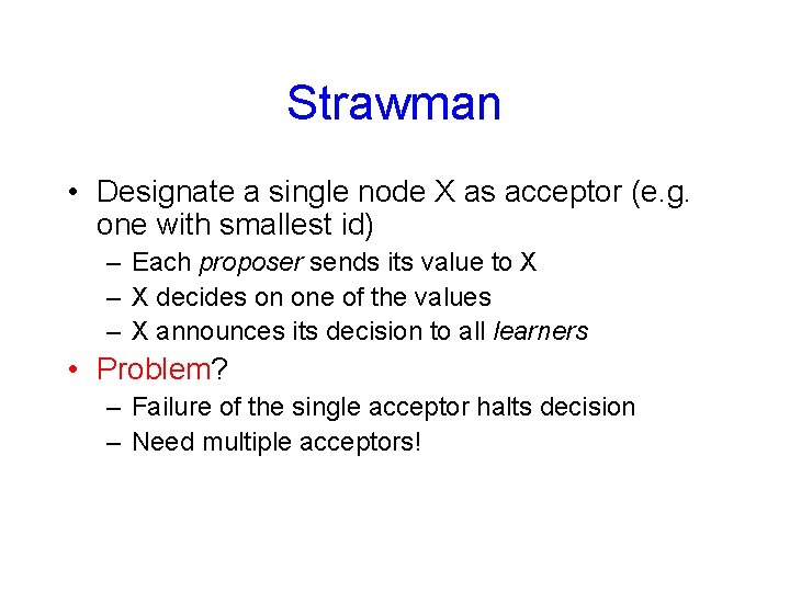 Strawman • Designate a single node X as acceptor (e. g. one with smallest