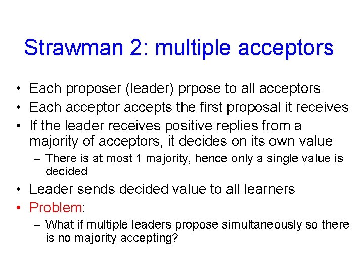 Strawman 2: multiple acceptors • Each proposer (leader) prpose to all acceptors • Each