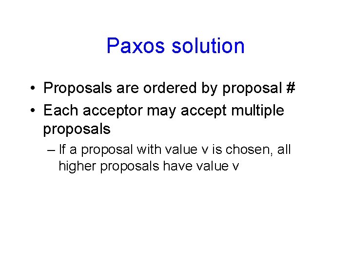 Paxos solution • Proposals are ordered by proposal # • Each acceptor may accept