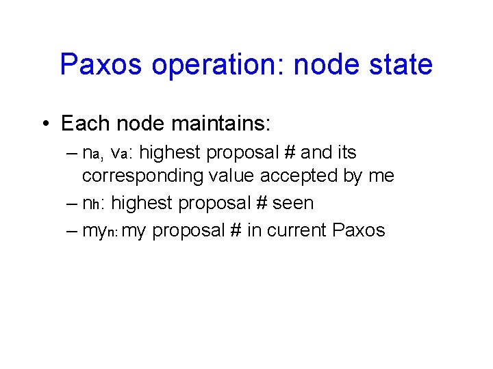 Paxos operation: node state • Each node maintains: – na, va: highest proposal #