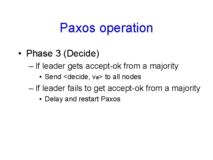 Paxos operation • Phase 3 (Decide) – If leader gets accept-ok from a majority