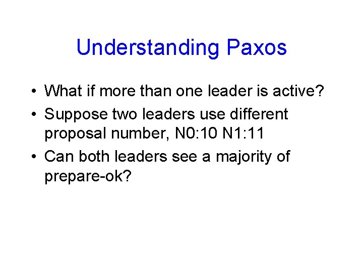 Understanding Paxos • What if more than one leader is active? • Suppose two