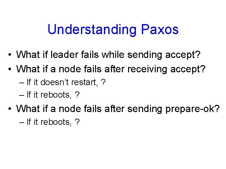 Understanding Paxos • What if leader fails while sending accept? • What if a