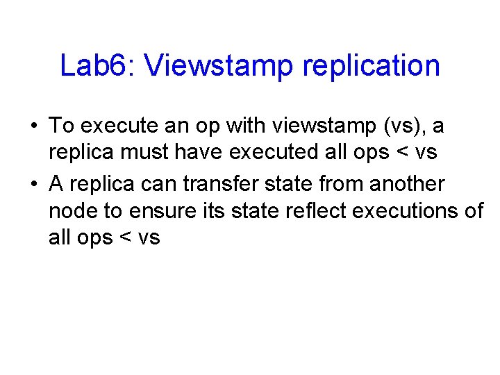 Lab 6: Viewstamp replication • To execute an op with viewstamp (vs), a replica