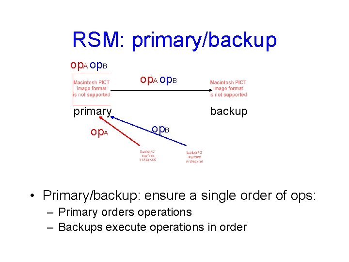 RSM: primary/backup op. A op. B primary op. A backup op. B • Primary/backup: