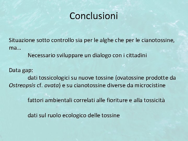 Conclusioni Situazione sotto controllo sia per le alghe che per le cianotossine, ma… Necessario