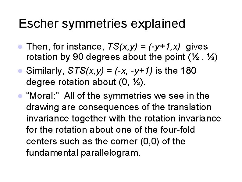 Escher symmetries explained Then, for instance, TS(x, y) = (-y+1, x) gives rotation by