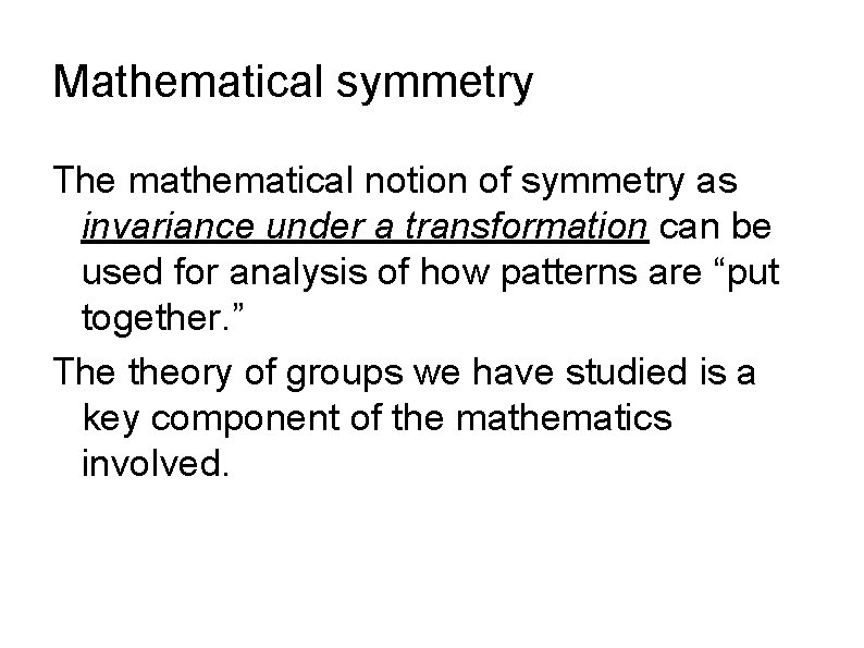 Mathematical symmetry The mathematical notion of symmetry as invariance under a transformation can be