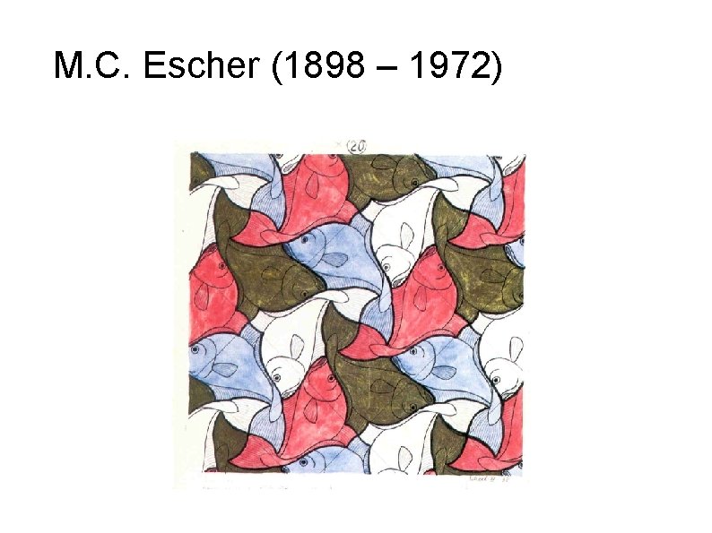 M. C. Escher (1898 – 1972) 