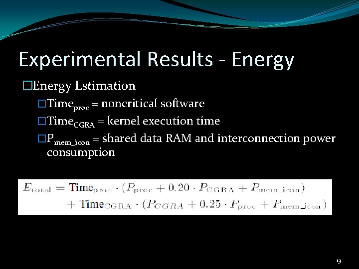 Experimental Results - Energy �Energy Estimation �Timeproc = noncritical software �Time. CGRA = kernel