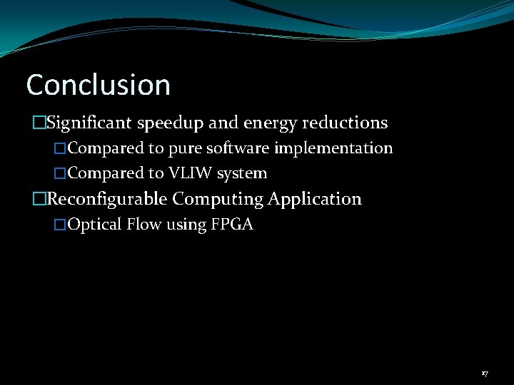 Conclusion �Significant speedup and energy reductions �Compared to pure software implementation �Compared to VLIW