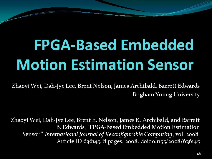 FPGA-Based Embedded Motion Estimation Sensor Zhaoyi Wei, Dah-Jye Lee, Brent Nelson, James Archibald, Barrett