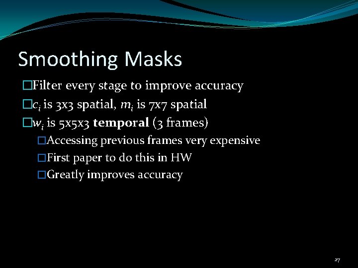 Smoothing Masks �Filter every stage to improve accuracy �ci is 3 x 3 spatial,